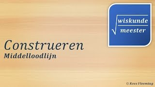 Construeren middelloodlijn  Wiskundemeester [upl. by Barna]