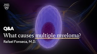 What causes multiple myeloma Rafael Fonseca MD Mayo Clinic [upl. by Samul]