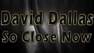 David Dallas  So Close Now [upl. by Flori]