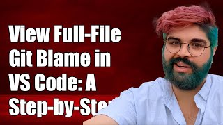 How to View FullFile Git Blame in VS Code A StepbyStep Guide [upl. by Yllom899]