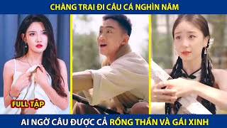 Chàng Trai Đi Câu Cá Nghìn Năm Ai Ngờ Câu Được Cả Rồng Thần Và Gái Xinh  review phim [upl. by Ailehc]