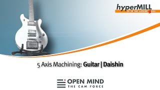 5 Axis Machining The Guitar  hyperMILL  Daishin [upl. by Adnimra960]