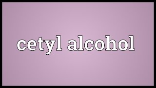 Cetyl alcohol Meaning [upl. by Eldridge]