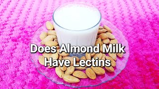 Does Almond Milk Contain Lectins Does Almond Milk Have Lectins Is Almond Milk High in Lectins [upl. by Alasteir]