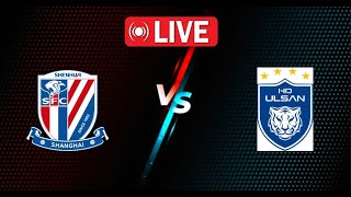 Ulsan HD FC vs Shanghai Shenhua FC Match live Score  AFC Champions League Elite Match live Stream [upl. by Anerres]