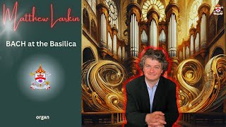 MATTHEW LARKIN  Bach at the Basilica  Basilica of Our Lady Immaculate [upl. by Cherida]