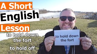 Learn the English Phrases TO HOLD DOWN THE FORT and TO HOLD OFF [upl. by Eelan]