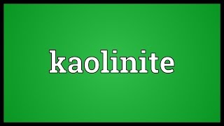 Kaolinite Meaning [upl. by Initsed189]