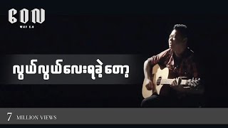 လွယ်လွယ်လေးရခဲ့တော့  ဝေလ l Lwal Lwal Lay Ya Khae Tot  Wai La [upl. by Cummings]