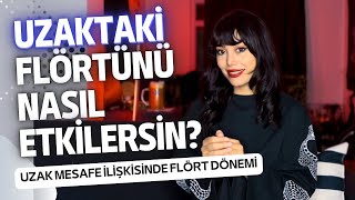 UZAKTAKİ FLÖRTÜNÜ NASIL ETKİLERSİN UZAK MESAFE İLİŞKİSİ [upl. by Milstone]