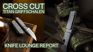 Cross Cut Titan Griffschalen  Knife Lounge Report [upl. by Kiki]