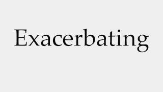 How to Pronounce Exacerbating [upl. by Azer]