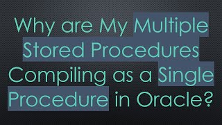 Why are My Multiple Stored Procedures Compiling as a Single Procedure in Oracle [upl. by Natsirt]