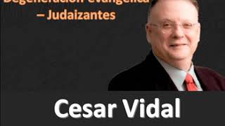 César Vidal  La degeneración evangélica JUDAIZANTES [upl. by Anirat837]