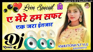 Ye Mere Hamsafar Ek Jara Intajar Hindi Love Specail Hard Dholki Remix Dj Ashutosh Style [upl. by Teloiv]