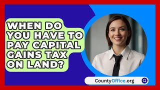 When Do You Have To Pay Capital Gains Tax On Land  CountyOfficeorg [upl. by Corbet]