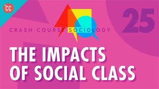 The Impacts of Social Class Crash Course Sociology 25 [upl. by Nirraj444]