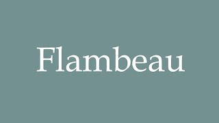 How to Pronounce Flambeau Correctly in French [upl. by Itin182]