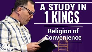 Religion of Convenience  A Study in 1 Kings [upl. by Ladd]