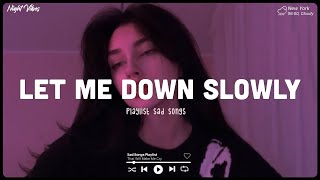 Let Me Down Slowly ♫ Sad songs playlist for broken hearts  Depressing Songs That Will Make You Cry [upl. by Radie]