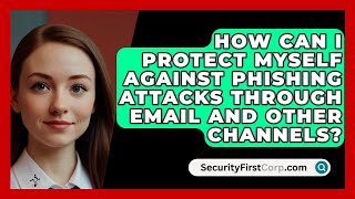 How Can I Protect Myself Against Phishing Attacks Through Email and Other Channels [upl. by Fesoy]