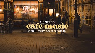 Christian Cafe Music Vol 1 playlist to study meditate and chill [upl. by Ahdar296]