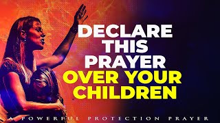 Declare This Powerful Prayer Over Your Children And Home  Prayer To Protect Your Children [upl. by Keraj452]