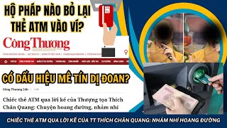 Báo Công Thương nói thẳng về chuyện thẻ ATM qua lời kể của TT Thích Chân Quang [upl. by Gilchrist]