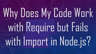 Why Does My Code Work with Require but Fails with Import in Nodejs [upl. by Britteny]