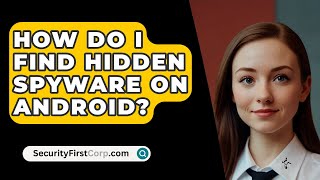 How Do I Find Hidden Spyware on Android  SecurityFirstCorpcom [upl. by Aggarwal934]