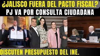 ¿JALISCO FUERA DE PACTO FISCAL PJ VA POR CONSULTA CIUDADANA CONTRA RJ DISCUTEN PRESUPUESTO DEL INE [upl. by Fatsug]