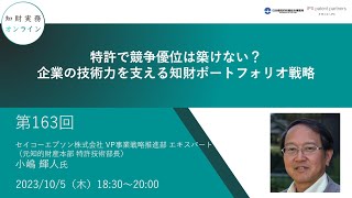 （第１６３回）知財実務オンライン：「特許で競争優位は築けない？ 企業の技術力を支える知財ポートフォリオ戦略」（ゲスト：セイコーエプソン株式会社 VP事業戦略推進部 エキスパート 小嶋 輝人） [upl. by Arnulfo]