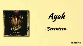 Ayah  Seventeen  Lirik Lagu [upl. by Aenal856]