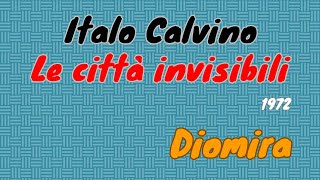 Italo Calvino quotLe città invisibiliquot 1972  Diomira lettura e breve commento [upl. by Ekenna]