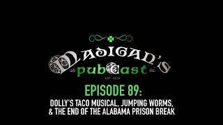 Madigans Pubcast Episode 89Dollys Taco Musical Jumping Worms amp The End of the Alabama Prison Break [upl. by Ativak]