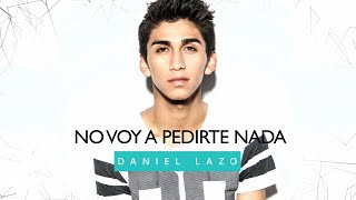 Daniel Lazo  No Voy a Pedirte Nada Audio [upl. by Sokin]