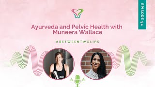 Ayurveda and Pelvic Health with Muneera Wallace  Between Two Lips [upl. by Han]