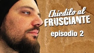 CHIEDILO AL FRUSCIANTE  episodio 2 [upl. by Luigi]