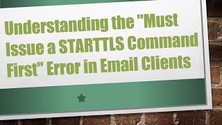 Understanding the quotMust Issue a STARTTLS Command Firstquot Error in Email Clients [upl. by Babita]