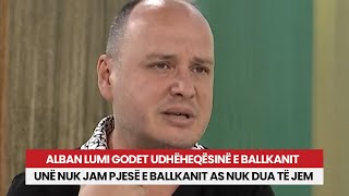 Alban Lumi godet udhëheqësinë e Ballkanit Unë nuk jam pjesë e Ballkanit as nuk dua të jem [upl. by Ardnuhsor]