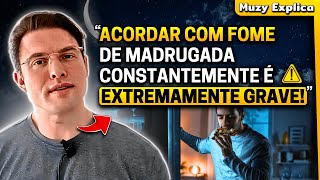 ACORDAR SEMPRE COM MUITA FOME DE MADRUGADA PARA COMER Atenção  Muzy Explica [upl. by Lavery]