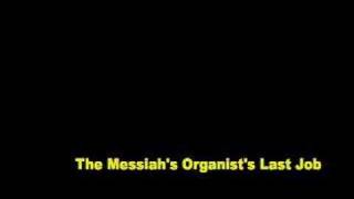 The Messiahs Organists Last Job [upl. by Adyan]