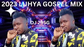 2023 BEST OF LUHYA GOSPEL MIX DJ 295G [upl. by Frerichs]