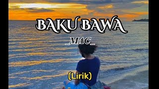 BAKU BAWA  MAC Lirik Musik [upl. by Kellina]