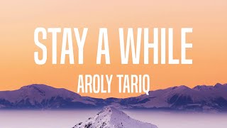 Aroly Tariq  Stay A While Lyrics [upl. by Touber663]