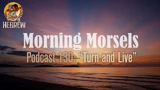 Morning Morsels 130 Turn and Live [upl. by Ahtenek]