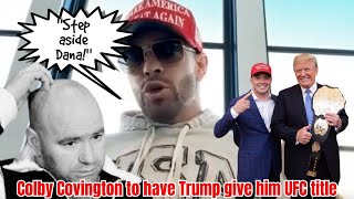 DANA WHITE quotSTEP ASIDEquot  Colby Covington to demand Donald Trump to wrap UFC title on him at UFC 296 [upl. by Zzahc]