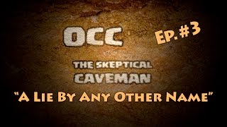 OCC The Skeptical Caveman Ep 3 quotA Lie By Any Other Namequot [upl. by Ecile]