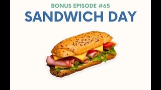 Bonus Episode 65 – Sandwich day [upl. by Arted]