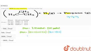 Calculate DeltaH for the reaction  Cyclopropane g [upl. by Lytsyrk551]